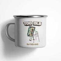 Емайлирано канче "Too Old" - small - 0