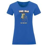 Тениска "Too Old" (дамска) - small - 9