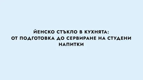 ЙЕНСКО СТЪКЛО В КУХНЯТА: ОТ ПОДГОТОВКА ДО СЕРВИРАНЕ НА...